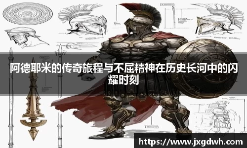 阿德耶米的传奇旅程与不屈精神在历史长河中的闪耀时刻