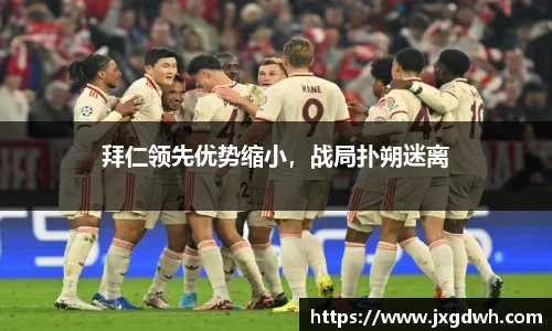 拜仁领先优势缩小，战局扑朔迷离