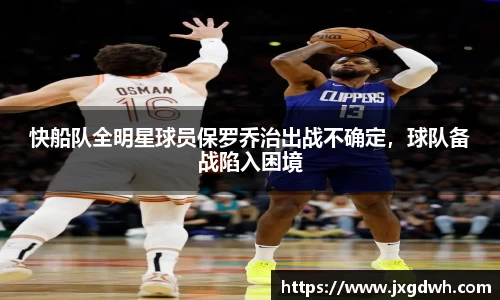 快船队全明星球员保罗乔治出战不确定，球队备战陷入困境